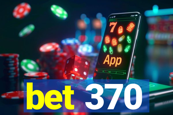 bet 370